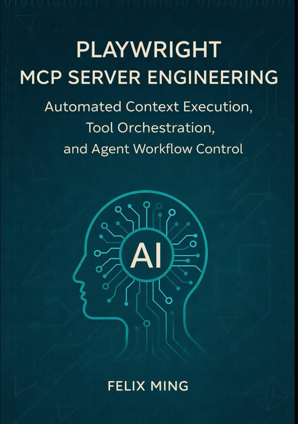Playwright MCP Server Engineering: Automated Context Execution, Tool Orchestration, and Agent Workflow Control (The Model Context Engineering Series)