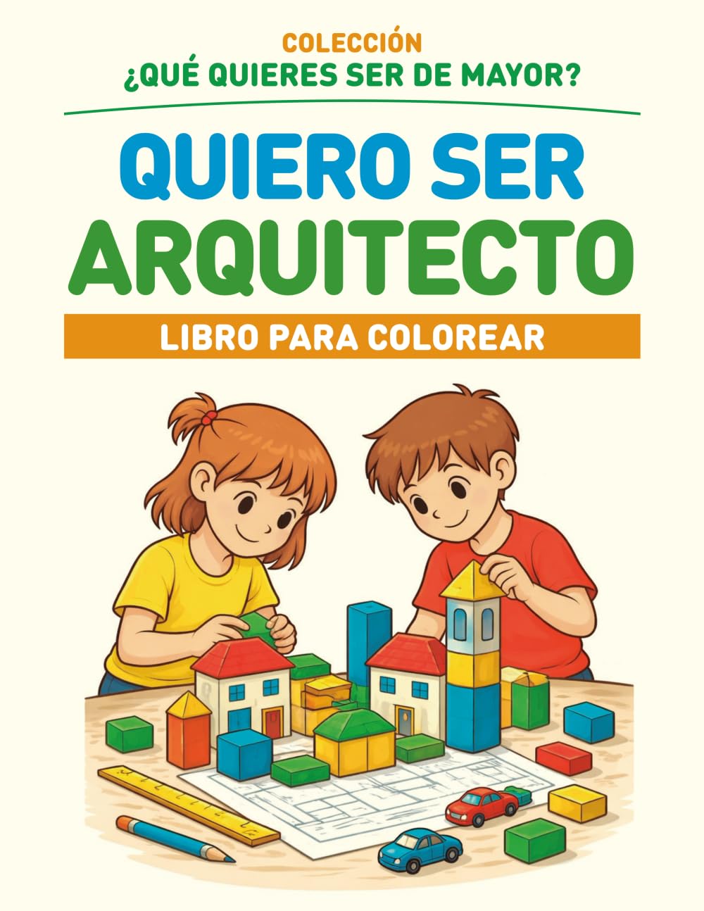 QUIERO SER ARQUITECTO: COLECCIÓN ¿QUÉ QUIERES SER DE MAYOR? - LIBRO PARA COLOREAR