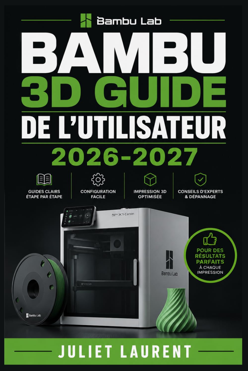 Bambu 3D Guide de l'Utilisateur 2026-2027: Maîtrisez la Configuration, les Fonctionnalités et le Dépannage de Votre Imprimante pour des Résultats Professionnels