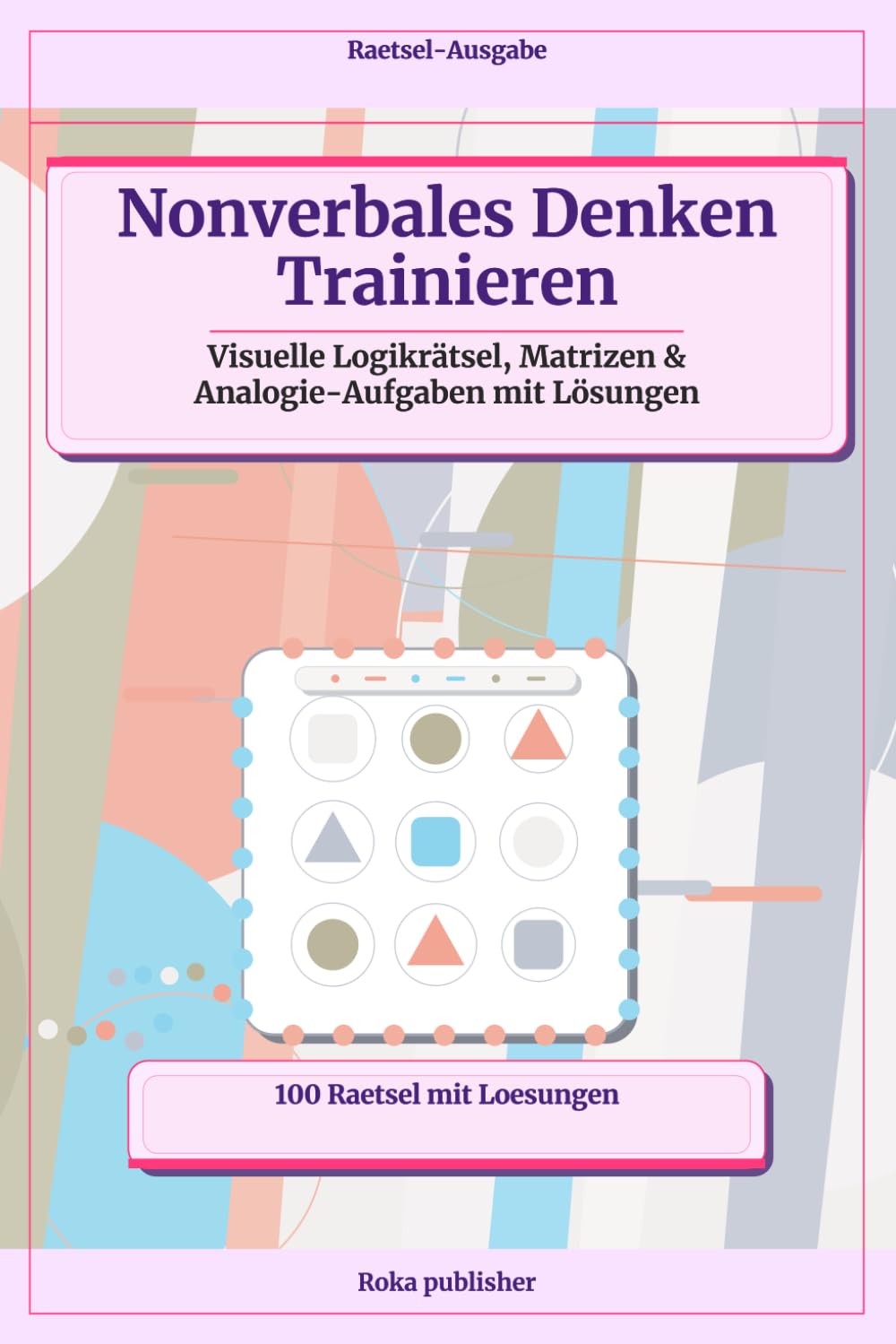 Nonverbales Denken Trainieren: Visuelle Logikrätsel, Matrizen & Analogie-Aufgaben mit Lösungen