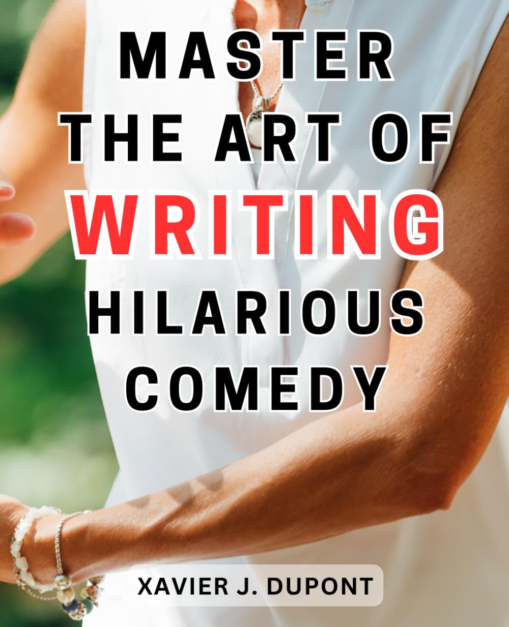 Master the art of writing hilarious comedy: Unleash Your Humor: A Comprehensive Guide to Crafting Side-Splitting Comedy