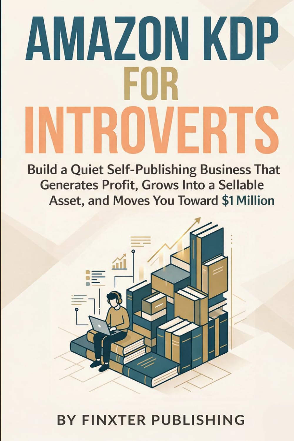 Amazon KDP for Introverts: Build a Quiet Self-Publishing Business That Generates Profit, Grows Into a Sellable Asset, and Moves You Toward $1 Million