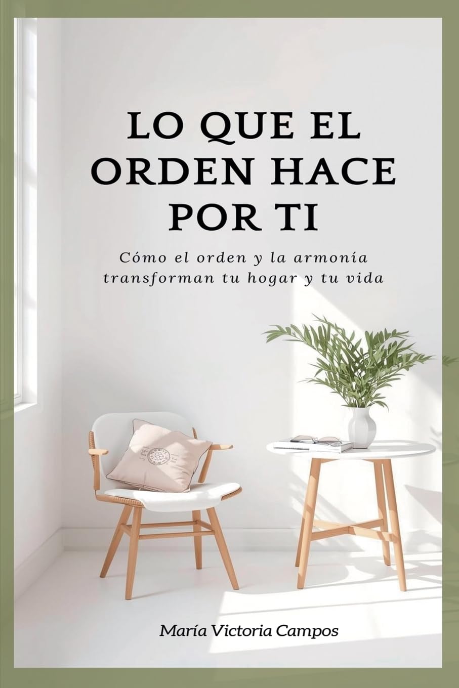 LO QUE EL ORDEN HACE POR TI - Cómo el orden y la armonía transforman tu hogar y tu vida