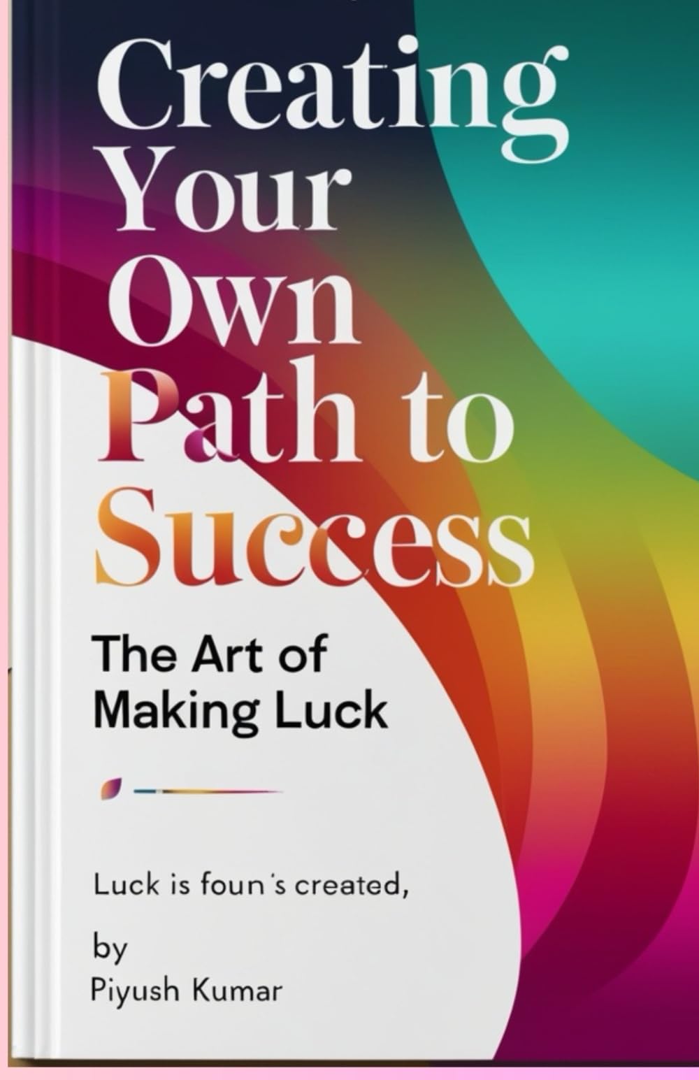 Creating Your Own Path to Success: The Art of Making Luck