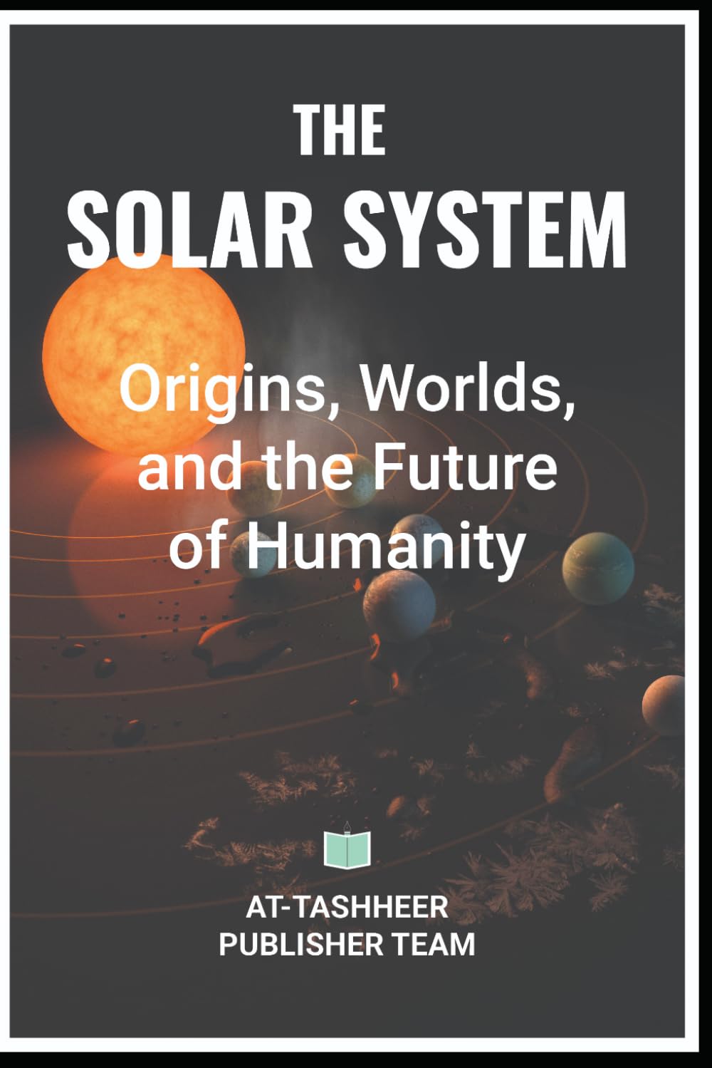 The Solar System: Origins, Worlds, and the Future of Humanity