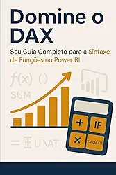 Domine o DAX: Seu Guia Completo para a Sintaxe de Funções no Power BI (Portuguese Edition)
