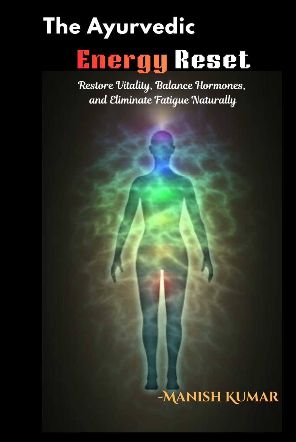 The Ayurvedic Energy Reset: Restore Vitality, Balance Hormones, and Eliminate Fatigue Naturally