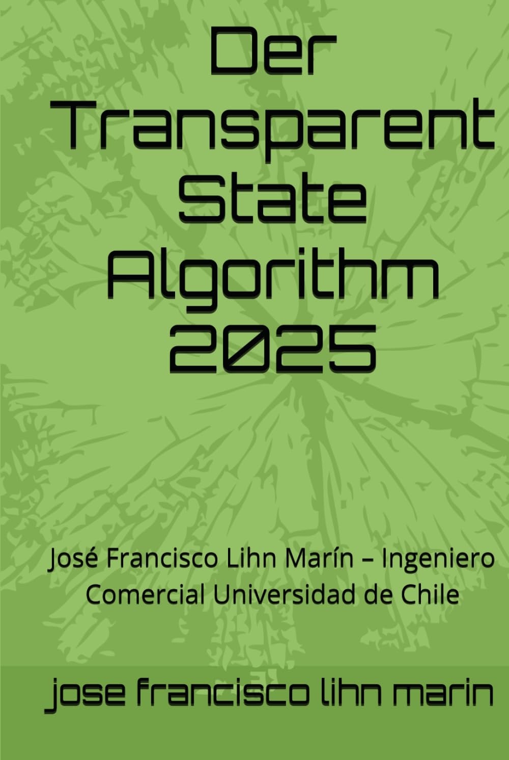 Der Transparent State Algorithm 2025: Rückverfolgbarkeit und Finanzkontrolle im digitalen Zeitalter: José Francisco Lihn Marín – Ingeniero Comercial Universidad de Chile