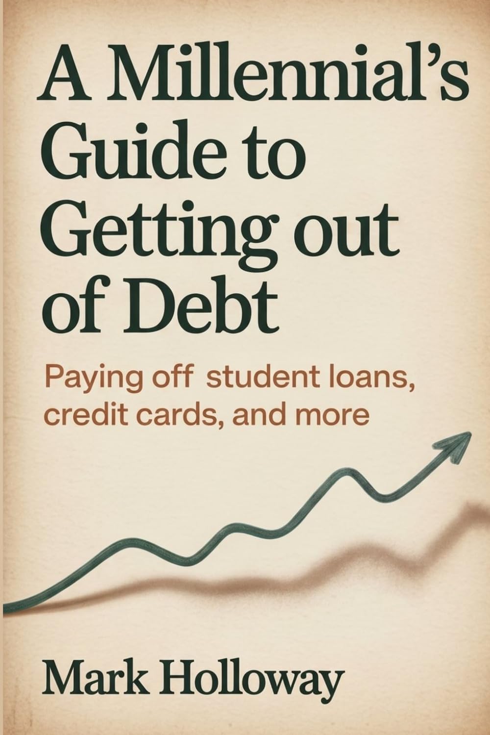 A Millennial's Guide to Getting out of Debt: Paying off Student Loans, Credit Cards, Medical Debt, and More