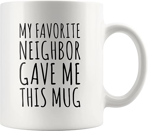 My Favorite Neighbor Gave Me This Mug Neighbor Gifts - Gifts For Neighbors