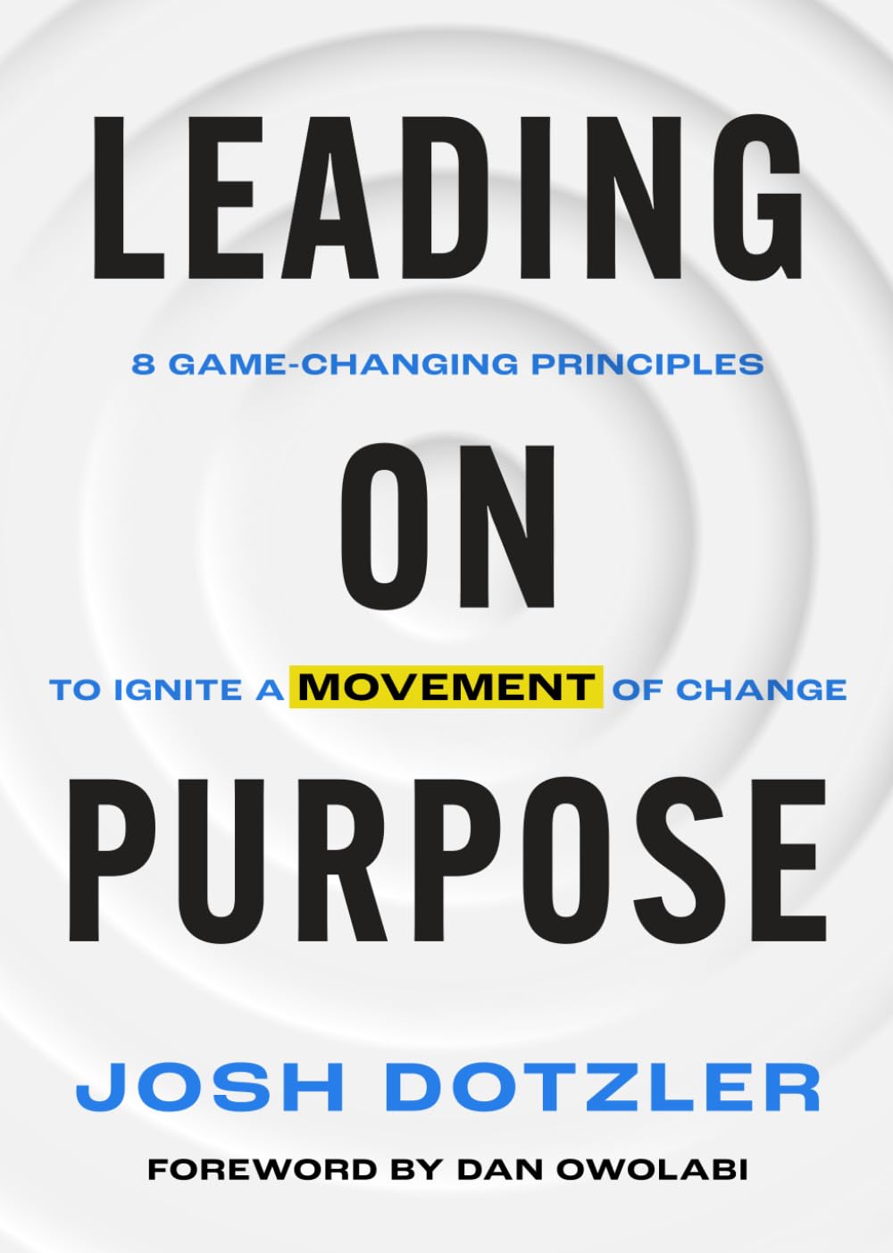 Leading on Purpose: 8 Game-Changing Principles to Ignite a Movement of Change