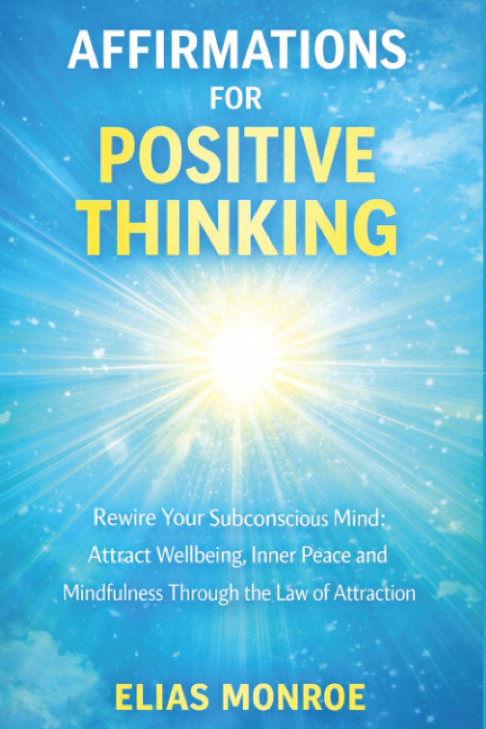 Affirmations for Positive Thinking: Rewire Your Subconscious Mind: Attract Wellbeing, Inner Peace and Mindfulness Through the Law of Attraction