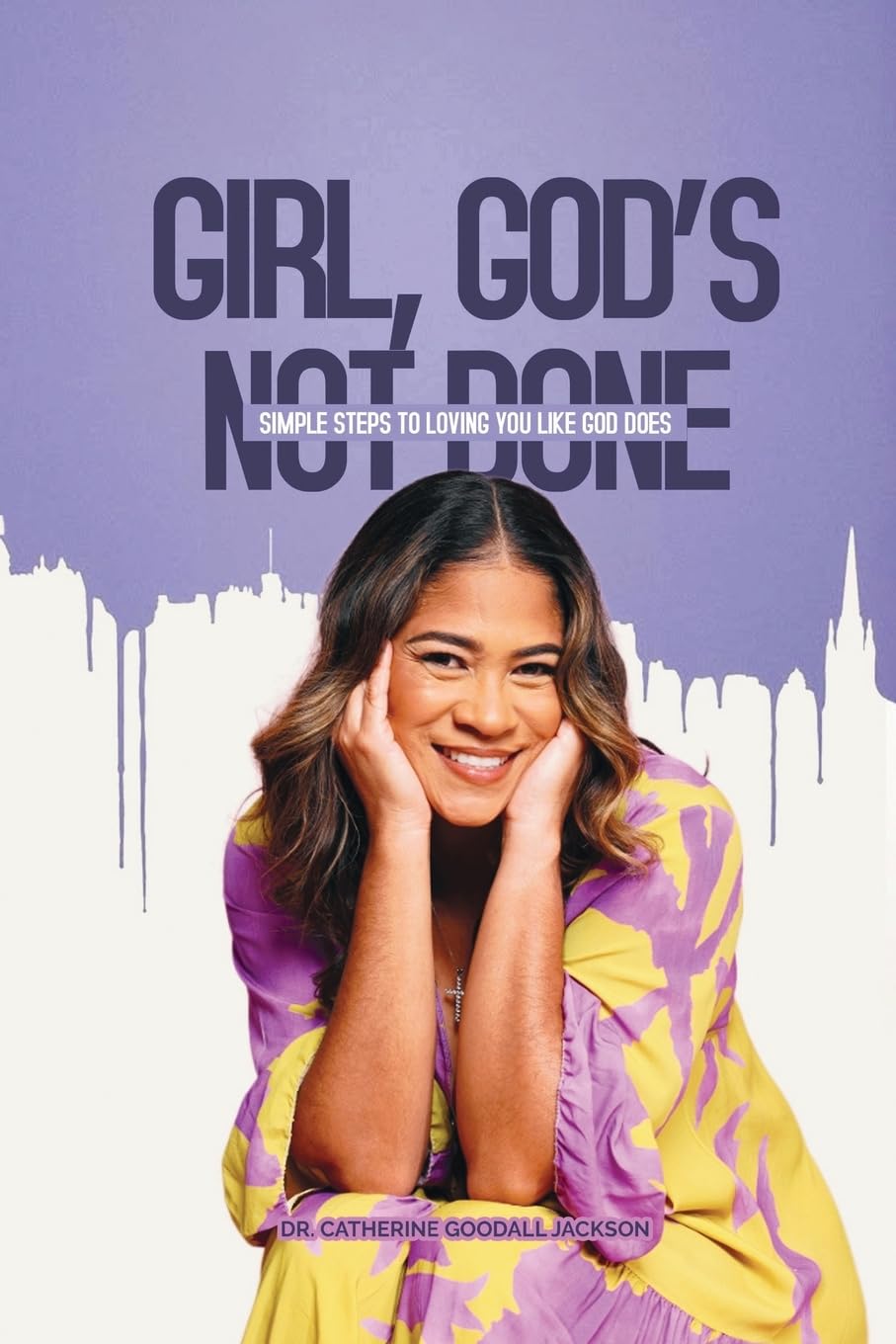 Girl, God's Not Done: Simple Steps To Loving You LIke God Does