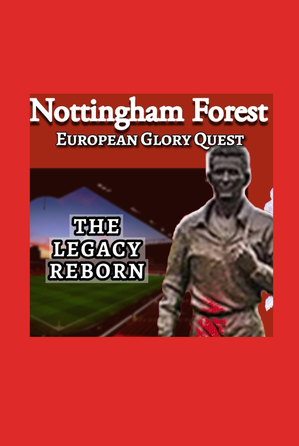 Nottingham Forest's European Glory Quest: From Brian Clough's Triumphs to Nuno Espirito Santo's Premier League Evolution” The Legacy Reborn: The Rise, Fall, and Ambitious Revival of a Football Icon