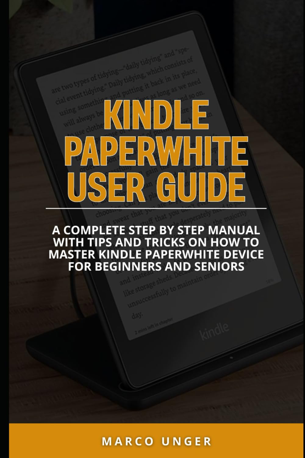 KINDLE PAPERWHITE USER GUIDE: A COMPLETE STEP BY STEP MANUAL WITH TIPS AND TRICKS ON HOW TO MASTER KINDLE PAPERWHITE DEVICE FOR BEGINNERS AND SENIORS