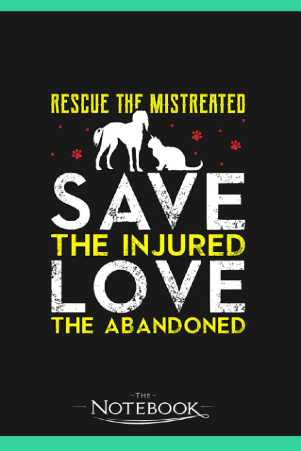 Rescue The Mistreated Save The Injured And Love The Abandoned Funny Animal Rescue Foster 1 Notebook: Journal For Work And For Note Taking 120 Pages 6 x 9 inches