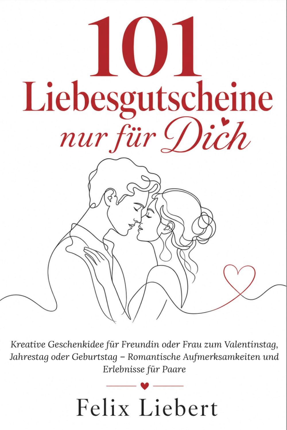 101 Liebesgutscheine nur für Dich: Kreative Geschenkidee für Freundin oder Frau zum Valentinstag, Jahrestag oder Geburtstag – Romantische Aufmerksamkeiten und Erlebnisse für Paare