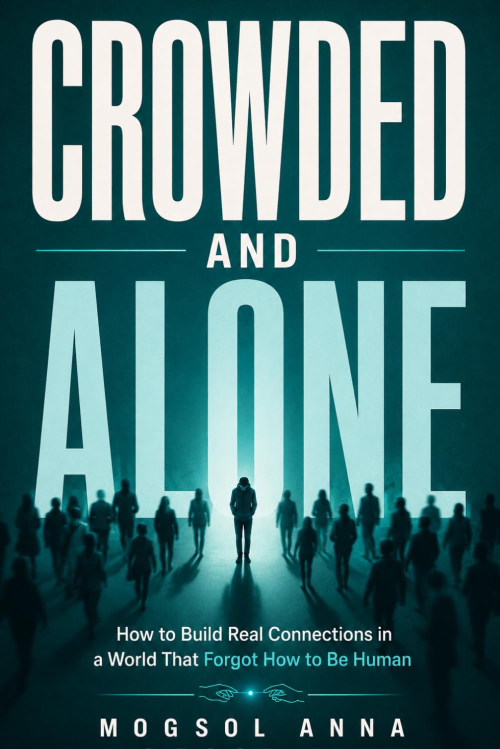 Crowded and Alone: Overcome Loneliness, Defeat Social Anxiety, and Build Deep Meaningful Relationships in the Age of Social Media and Digital Distraction (THE RESET)