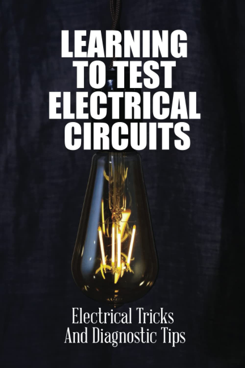 Learning To Test Electrical Circuits: Electrical Tricks And Diagnostic Tips