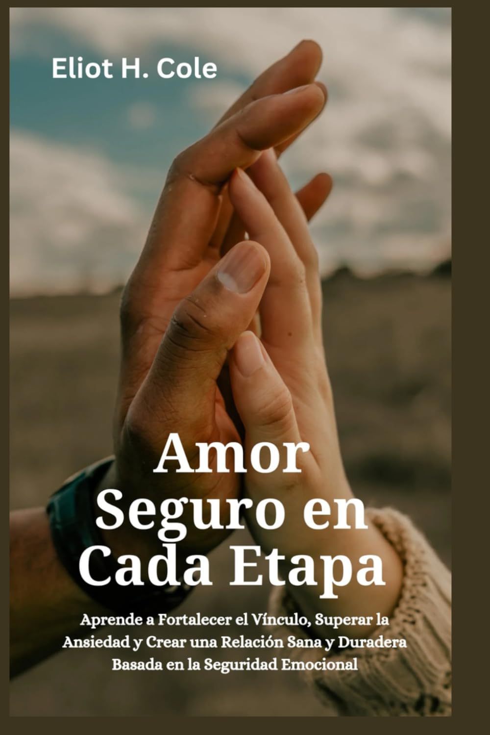 Amor Seguro en Cada Etapa: Aprende a Fortalecer el Vínculo, Superar la Ansiedad y Crear una Relación Sana y Duradera Basada en la Seguridad Emocional