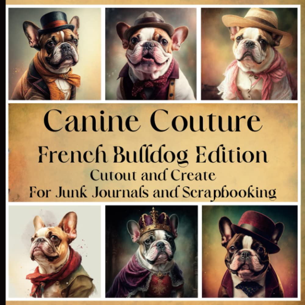 Canine Couture: French Bulldog Edition: A Book For Junk Journaling And Scrapbooking Single Side Pages Cut out And Create