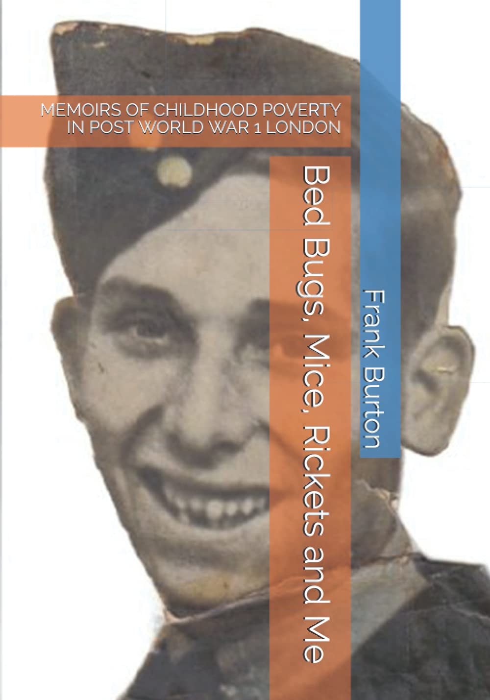 Bed Bugs, Mice, Rickets and Me: MEMOIRS OF CHILDHOOD POVERTY IN POST WORLD WAR 1 LONDON