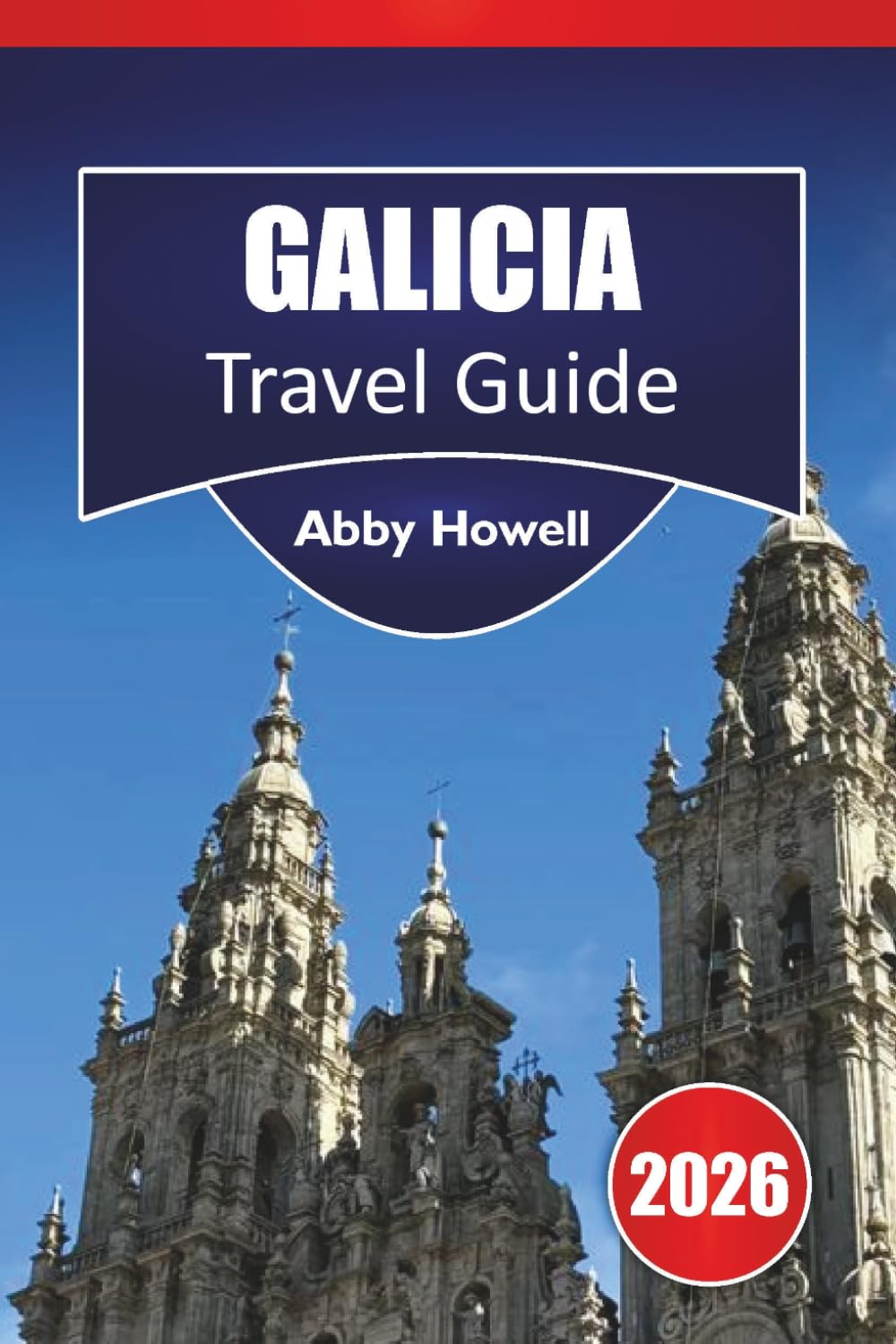 GALICIA TRAVEL GUIDE 2026: Discover Top Attractions, A Coruña, Santiago, Rías Baixas, and Inland Landscapes with Cultural Highlights and Flexible Itineraries in Galicia, Spain.