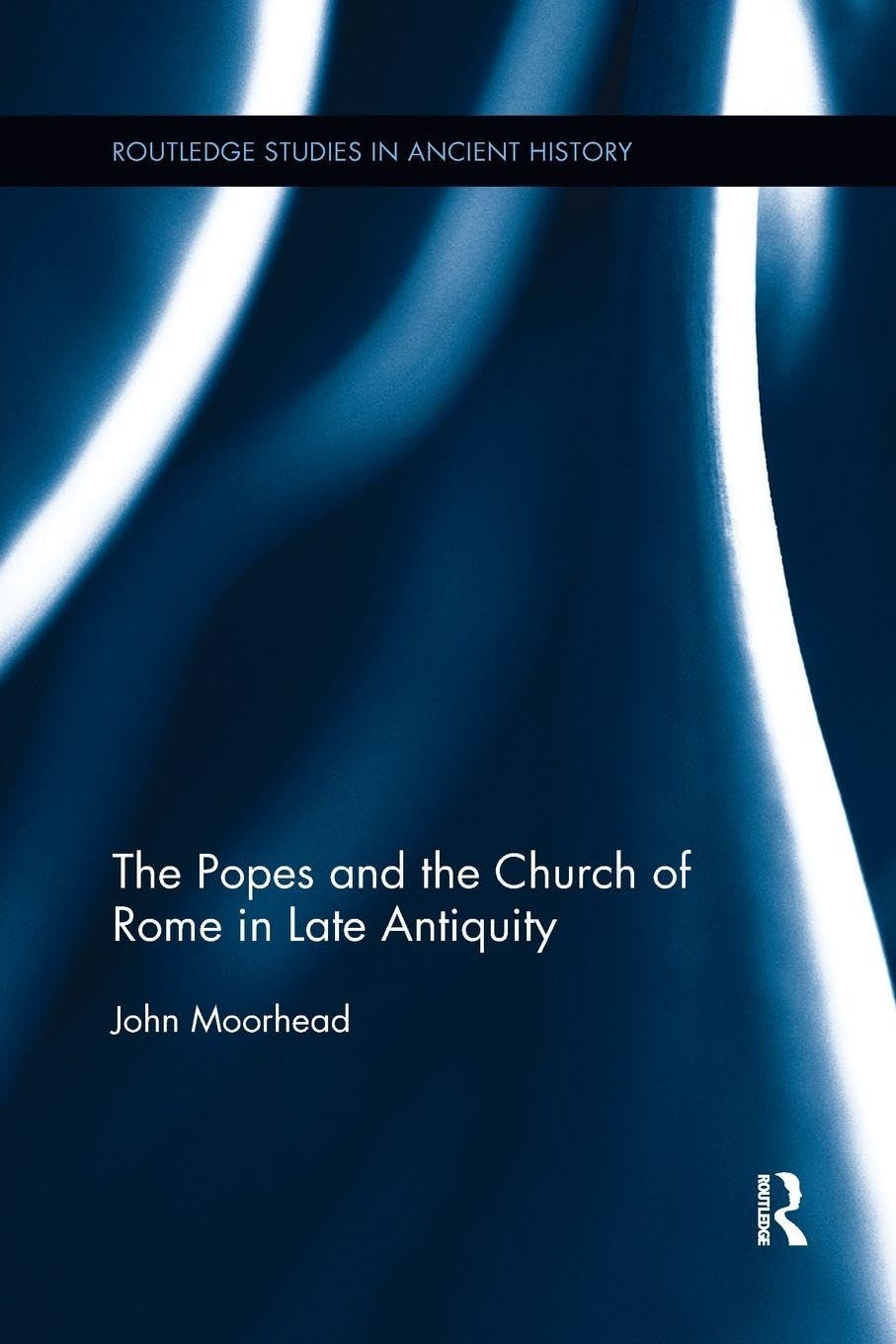 The Popes and the Church of Rome in Late Antiquity (Routledge Studies in Ancient History)