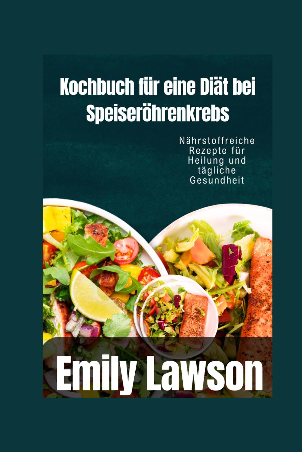 Kochbuch für eine Diät bei Speiseröhrenkrebs: Nährstoffreiche Rezepte für Heilung und tägliche Gesundheit