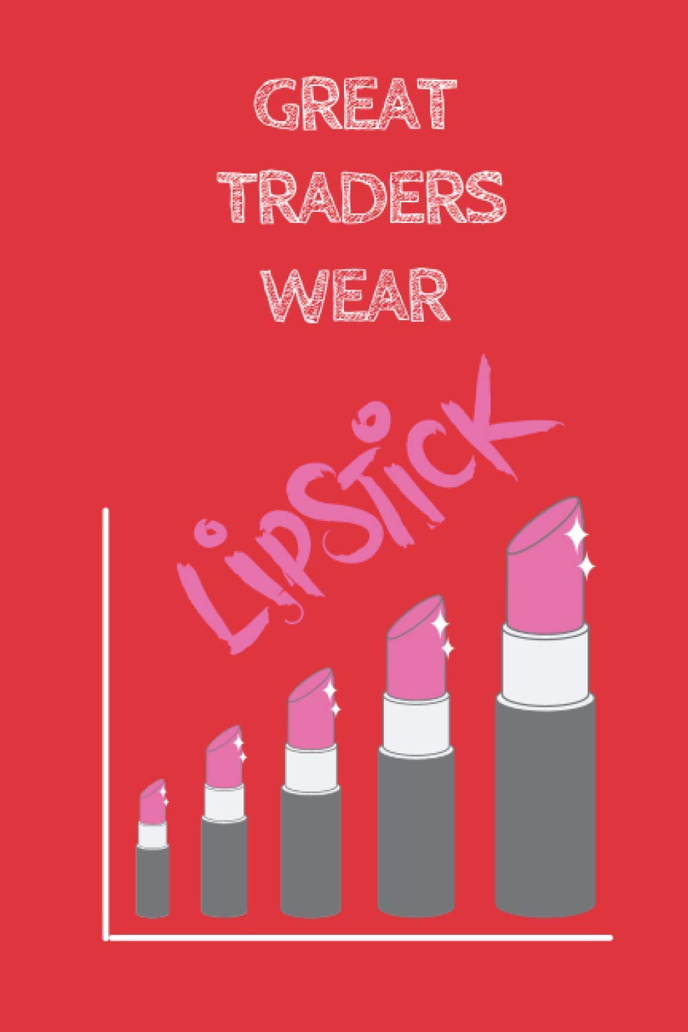 Passions In Print PublishingGREAT TRADERS WEAR LIPSTICK: 6 X 9 Journal For Writing, Diary, Trading, Stock Brokers, Investing, Entrepreneur, Business, Notebook. (Female Financial Themed Book In Red)