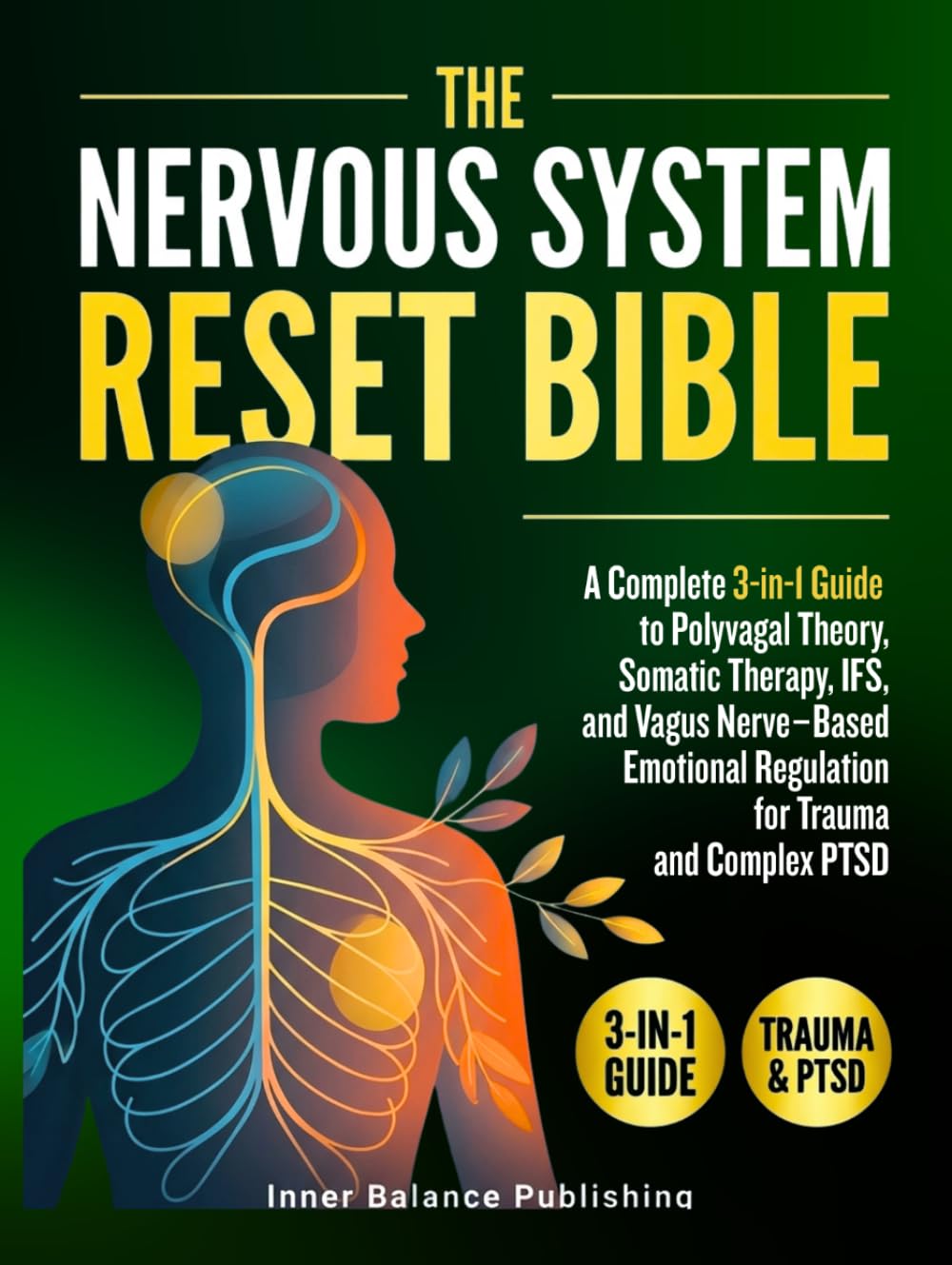 The Nervous System Reset Bible: A Complete 3-in-1 Guide to Polyvagal Theory, Somatic Therapy, IFS, and Vagus Nerve-Based Emotional Regulation for Trauma and Complex PTSD (The 66-Day Healing Series)