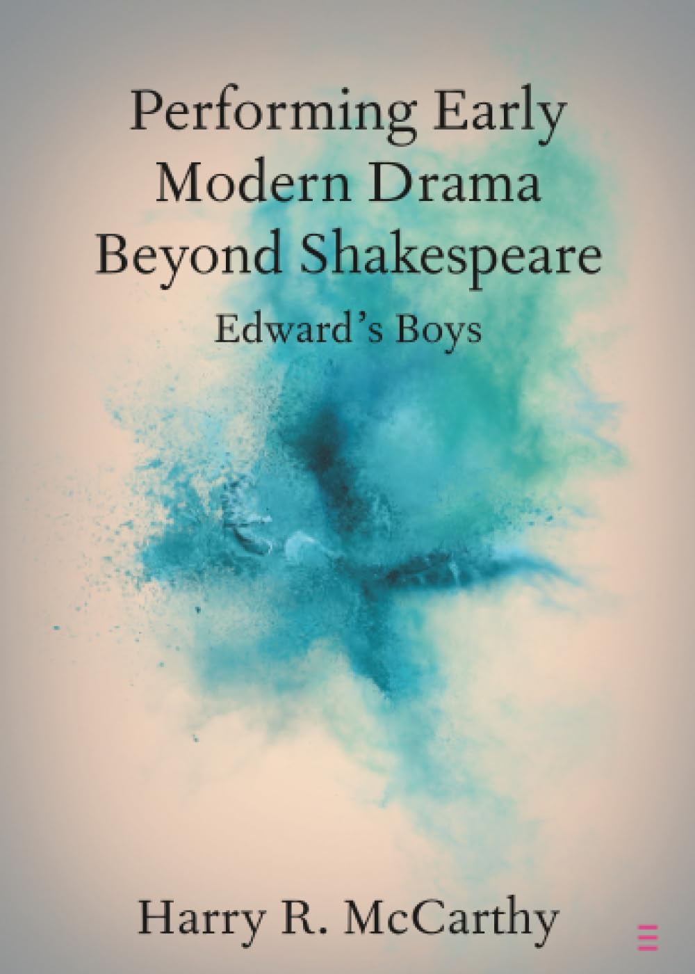 Performing Early Modern Drama Beyond Shakespeare: Edward's Boys (Elements in Shakespeare Performance)