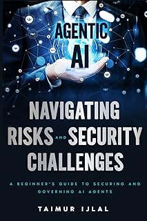 Agentic AI: Navigating Risks and Security Challenges: A Beginner’s Guide to Understanding the New Threat Landscape of AI A...