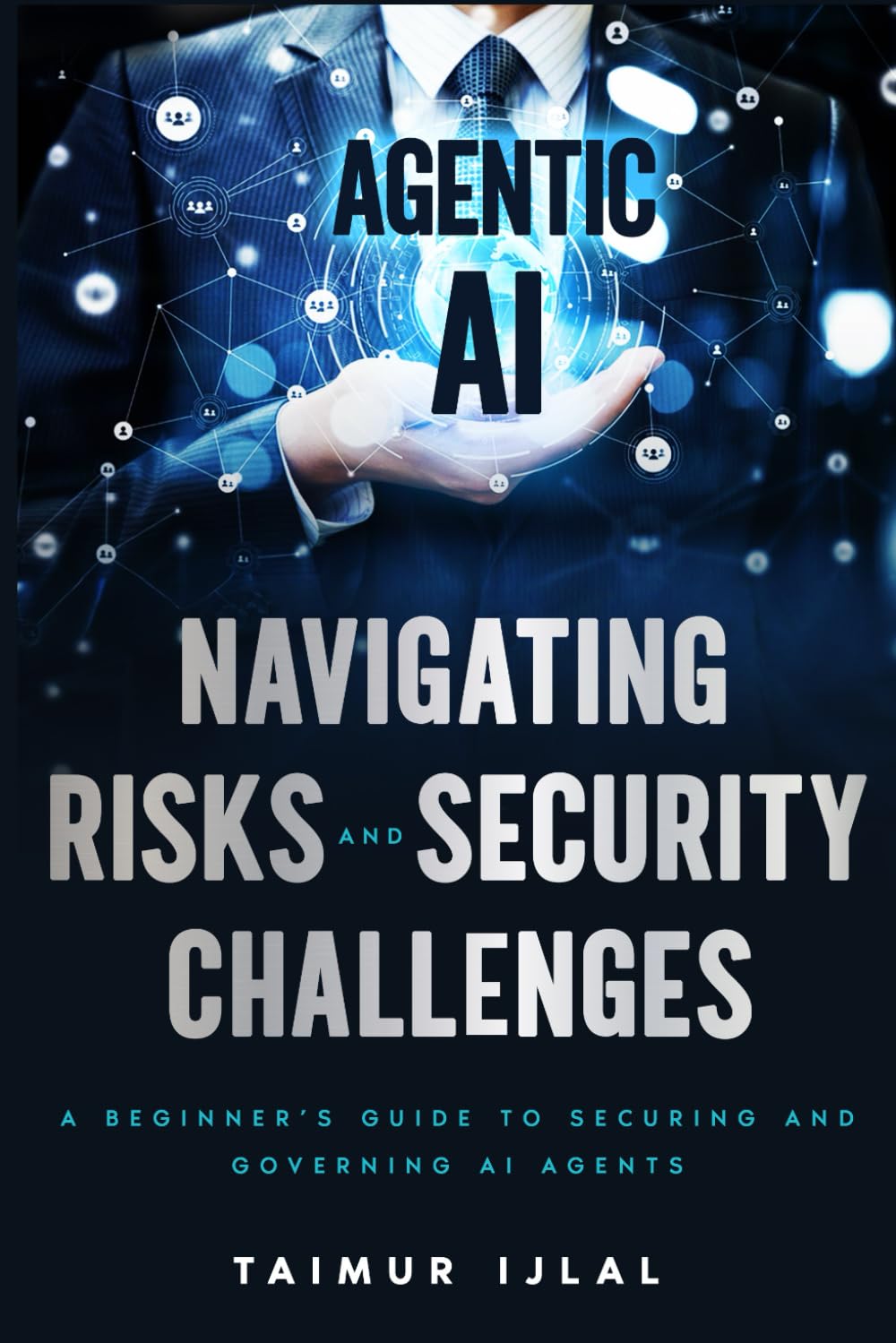 Agentic AI: Navigating Risks and Security Challenges: A Beginner’s Guide to Understanding the New Threat Landscape of AI Agents (AI Risk and Security Series)