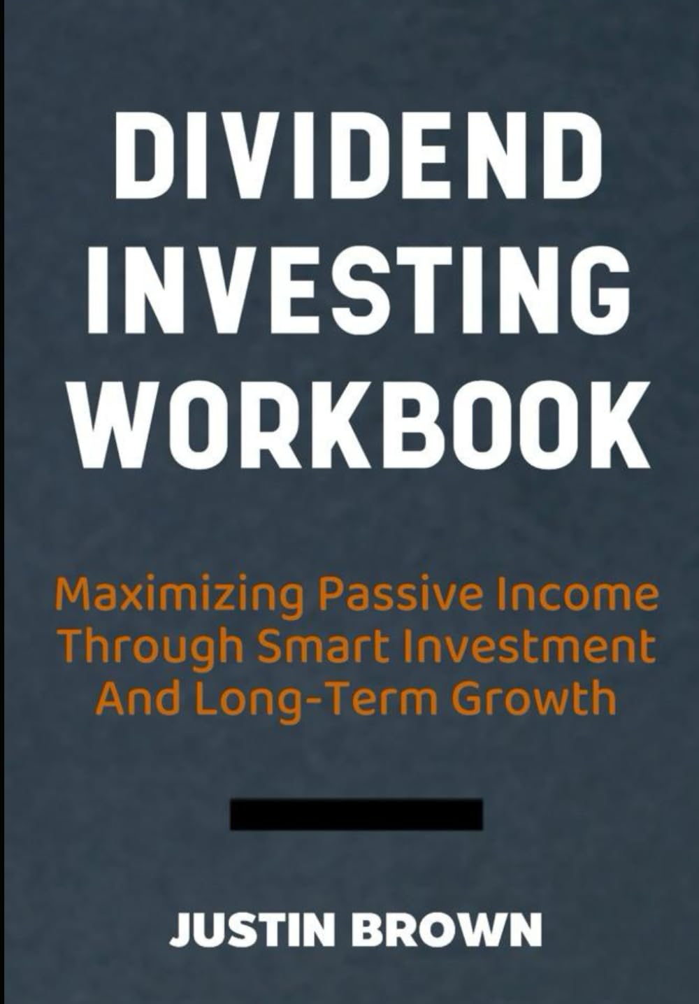 Dividend Investing Workbook: Maximizing Passive Income Through Smart Investment And Long-Term Growth