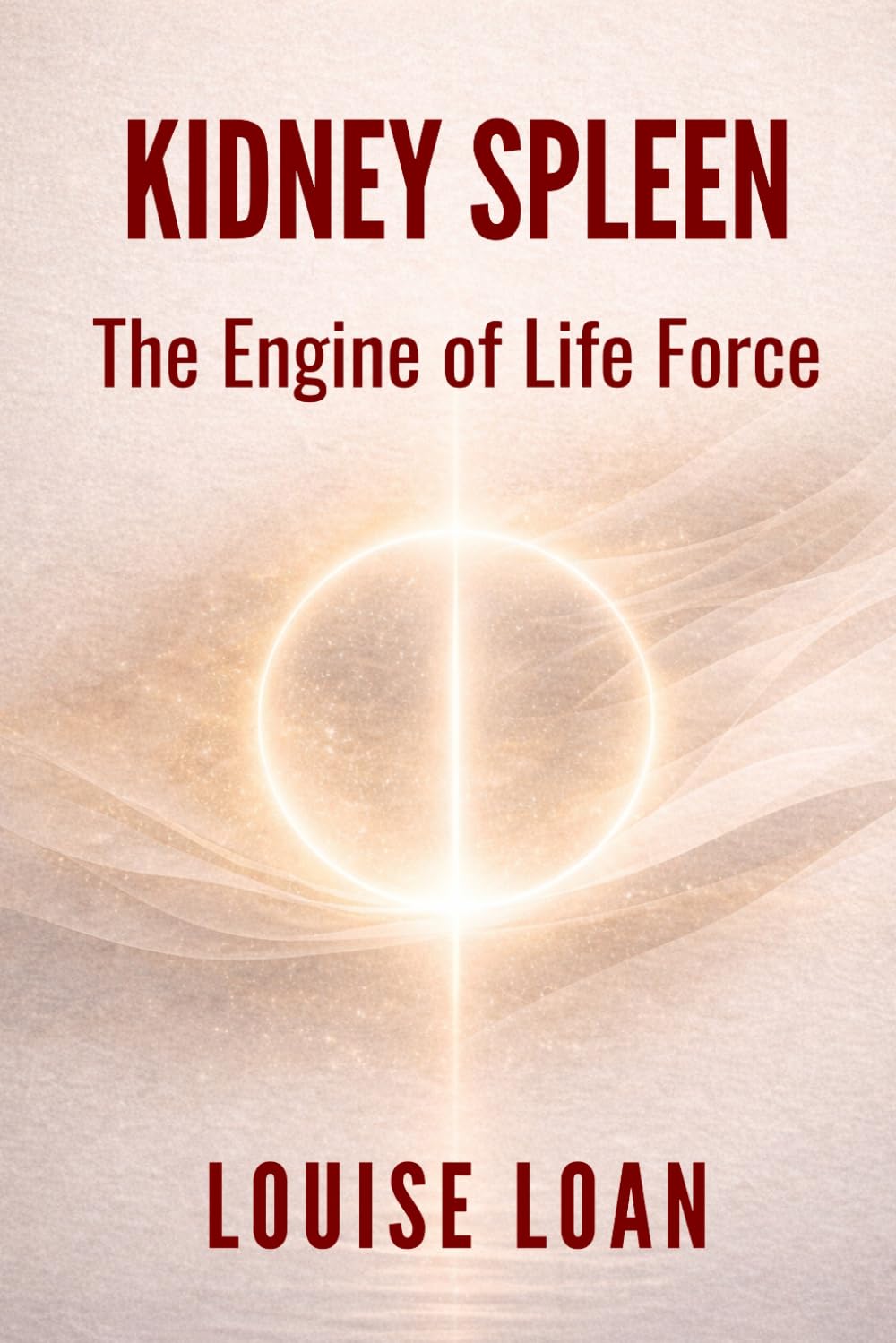 Kidney and Spleen The Engine of Life Force: The Center of Vital Energy Regulation (FEMININE VITALITY CODE)