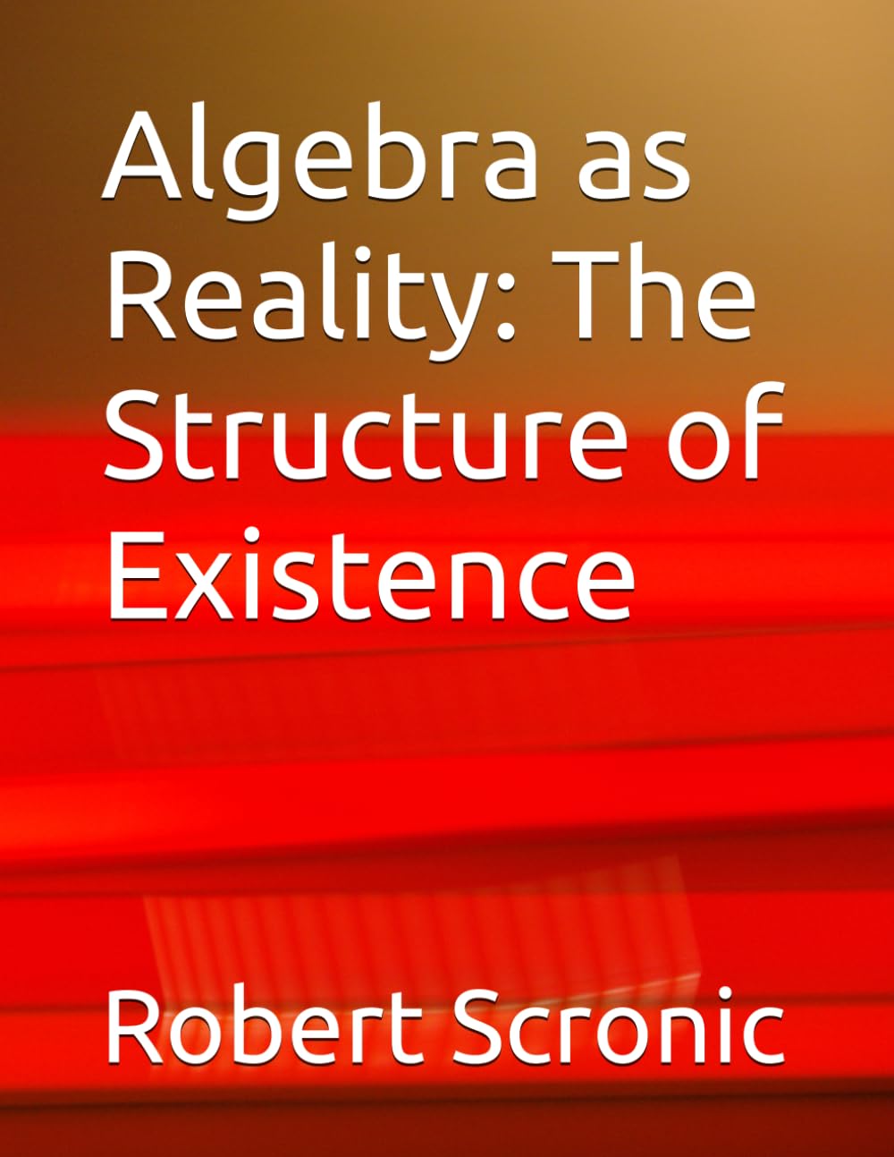 Algebra as Reality: The Structure of Existence