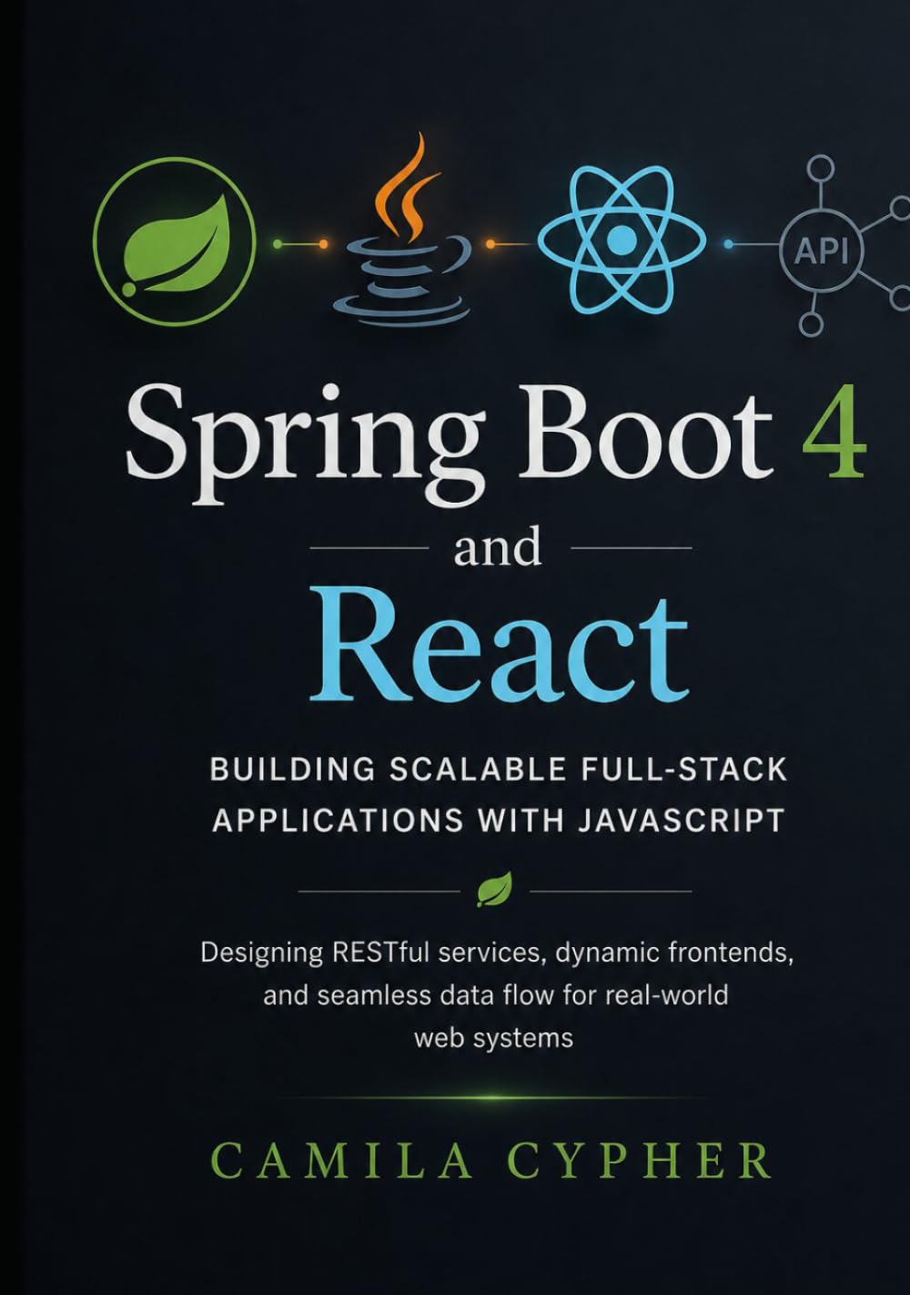 Spring Boot 4 and React, Building Scalable Full-Stack Applications with JavaScript: Designing RESTful services, dynamic frontends, and seamless data flow for real-world web systems