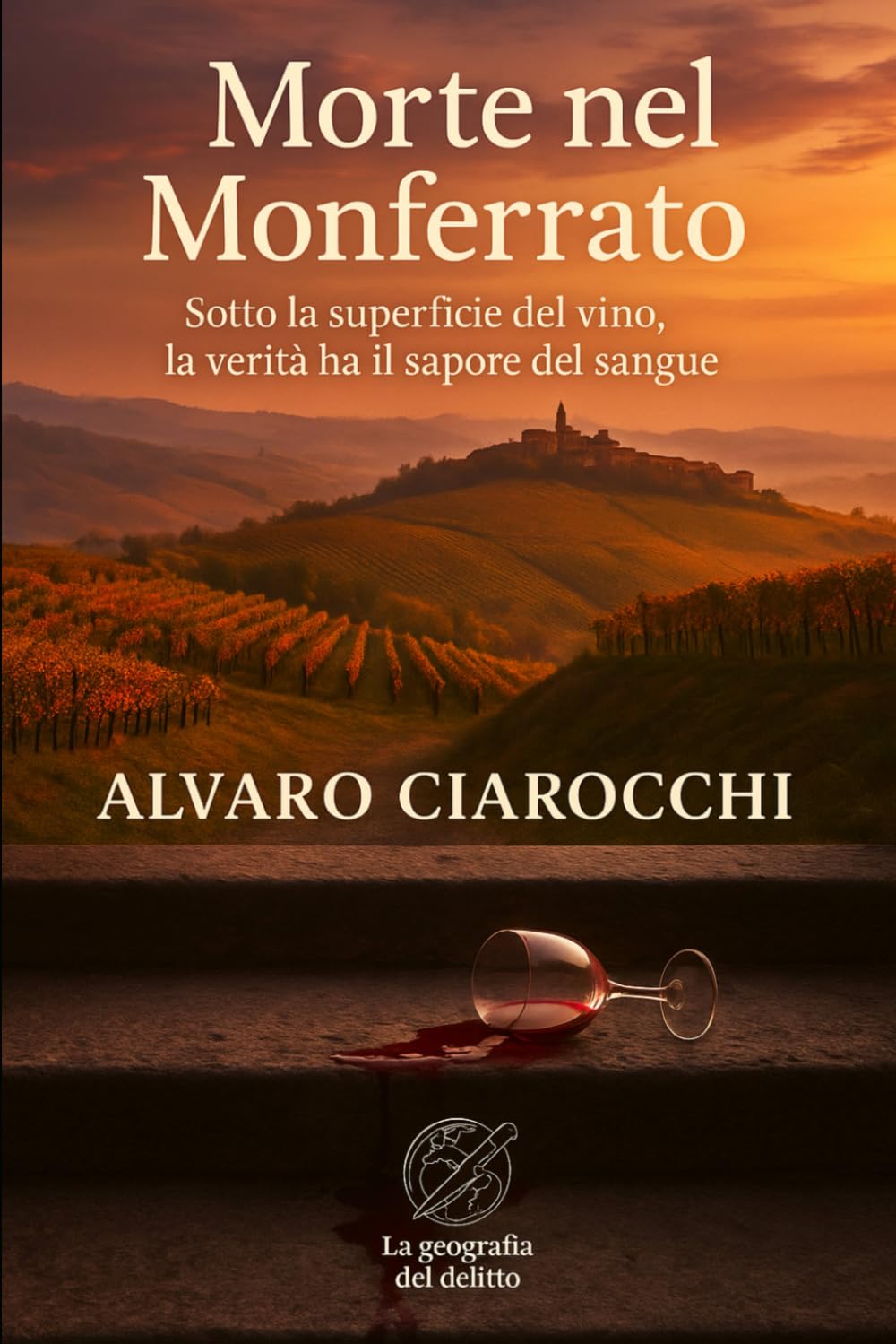 Morte nel Monferrato: Sotto la superficie del vino, la verità ha il sapore del sangue (La geografia del delitto)