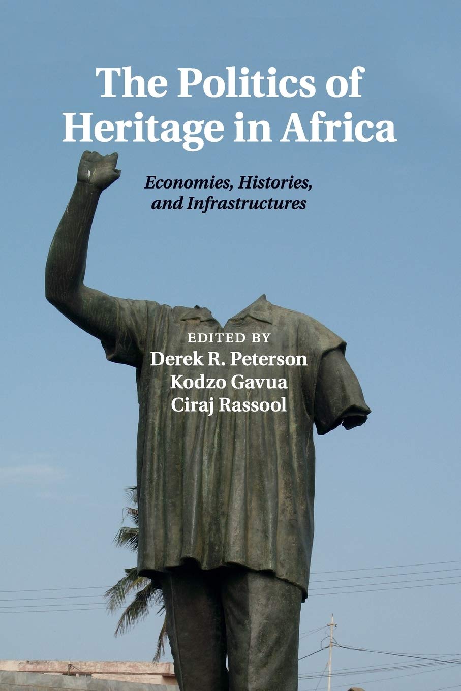 The Politics of Heritage in Africa: Economies, Histories, And Infrastructures: 48 (The International African Library, Series Number 48)