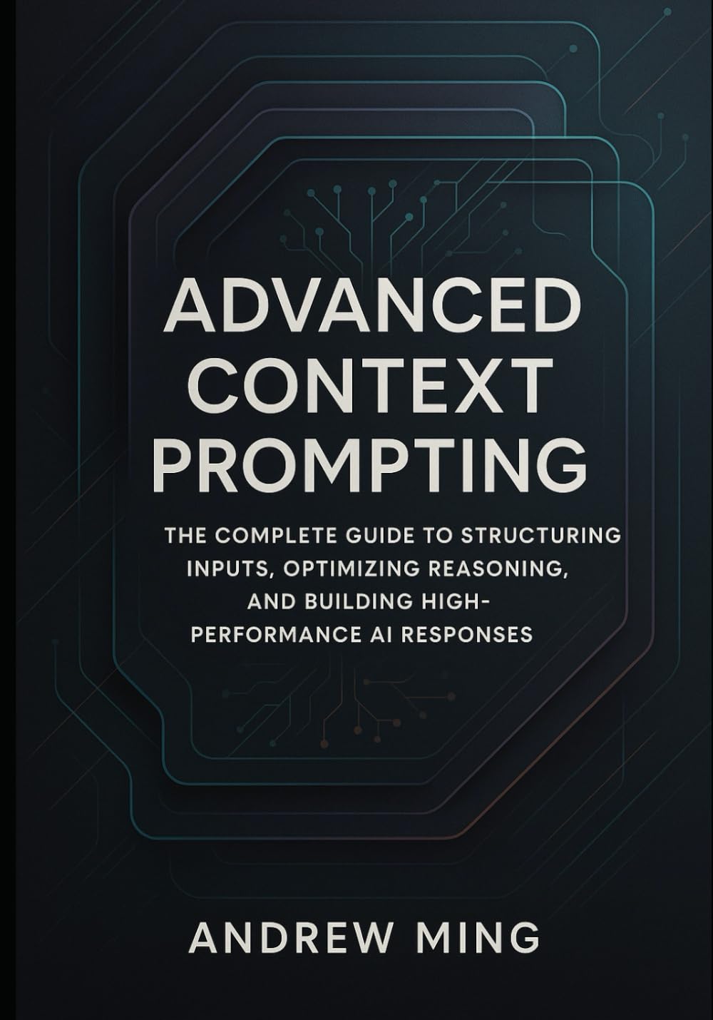 Advanced Context Prompting: The Complete Guide to Structuring Inputs, Optimizing Reasoning, and Building High-Performance AI Responses