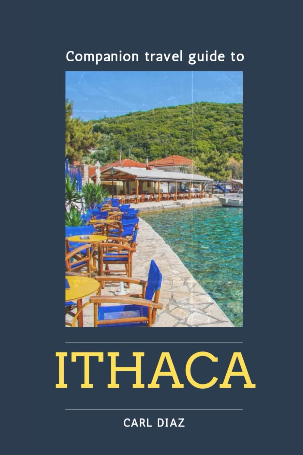 Companion travel guide to Ithaca, Greece: Must see! Must do activities! insider and local tips! Cultural immersion! Top attractions! (Unveiling Wonders: Adventurer's Guidebook)