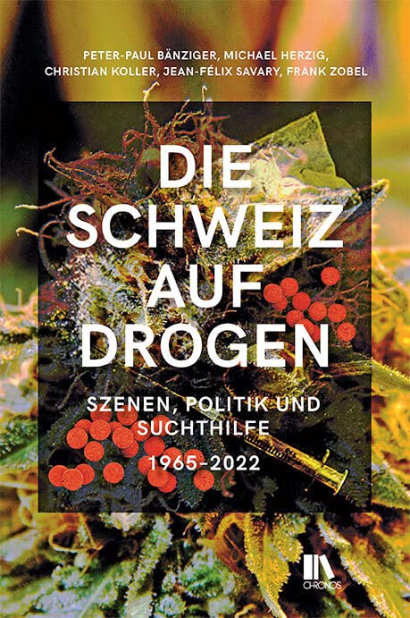 Die Schweiz auf Drogen: Szenen, Politik und Suchthilfe, 1965–2022
