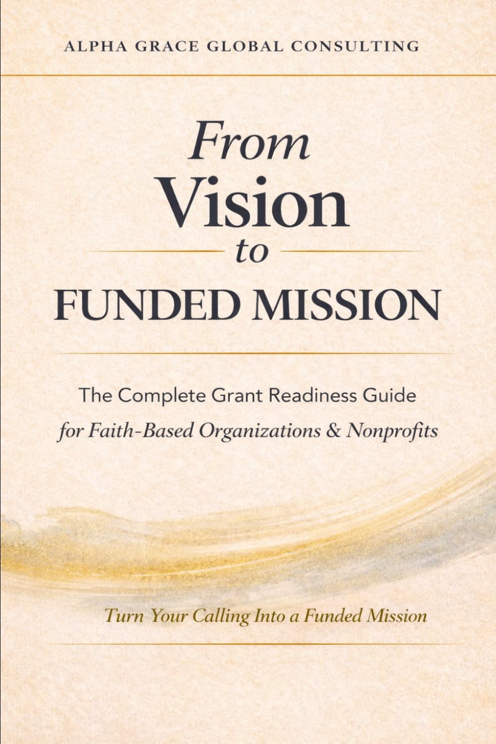 From Vision to Funded Mission: The Complete Grant Readiness Guide for Faith-Based Organizations & Nonprofits