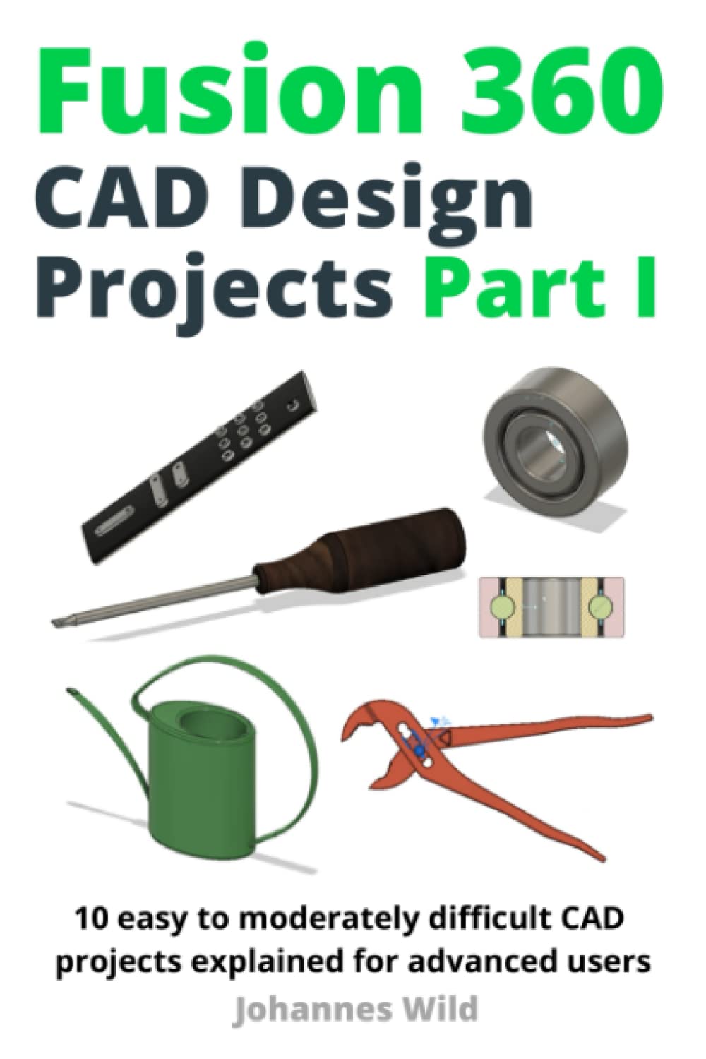 Fusion 360 | CAD Design Projects Part I: 10 easy to moderately difficult CAD projects explained for advanced users (Fusion 360 | Learn CAD, CAM & FEM from an Engineer)