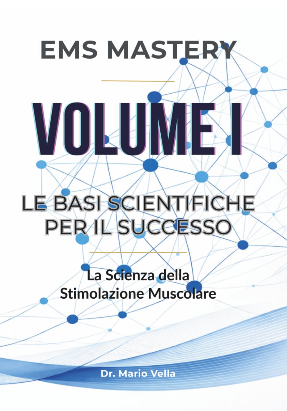 Le Basi Scientifiche per il Successo: La Scienza della Stimolazione Muscolare (EMS MASTERY - La Trilogia della Padronanza Neuromuscolare)