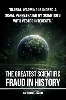 Climate Change: The Greatest Scientific Fraud in History: Unmasking the Global Warming Hoax: Conspiracy Theories, Data Manipulation, Natural Cycles, and Profiteering Exposed