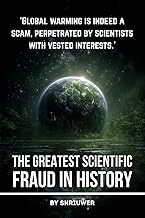 Climate Change: The Greatest Scientific Fraud in History: Unmasking the Global Warming Hoax: Conspiracy Theories, Data Manipulation, Natural Cycles, and Profiteering Exposed