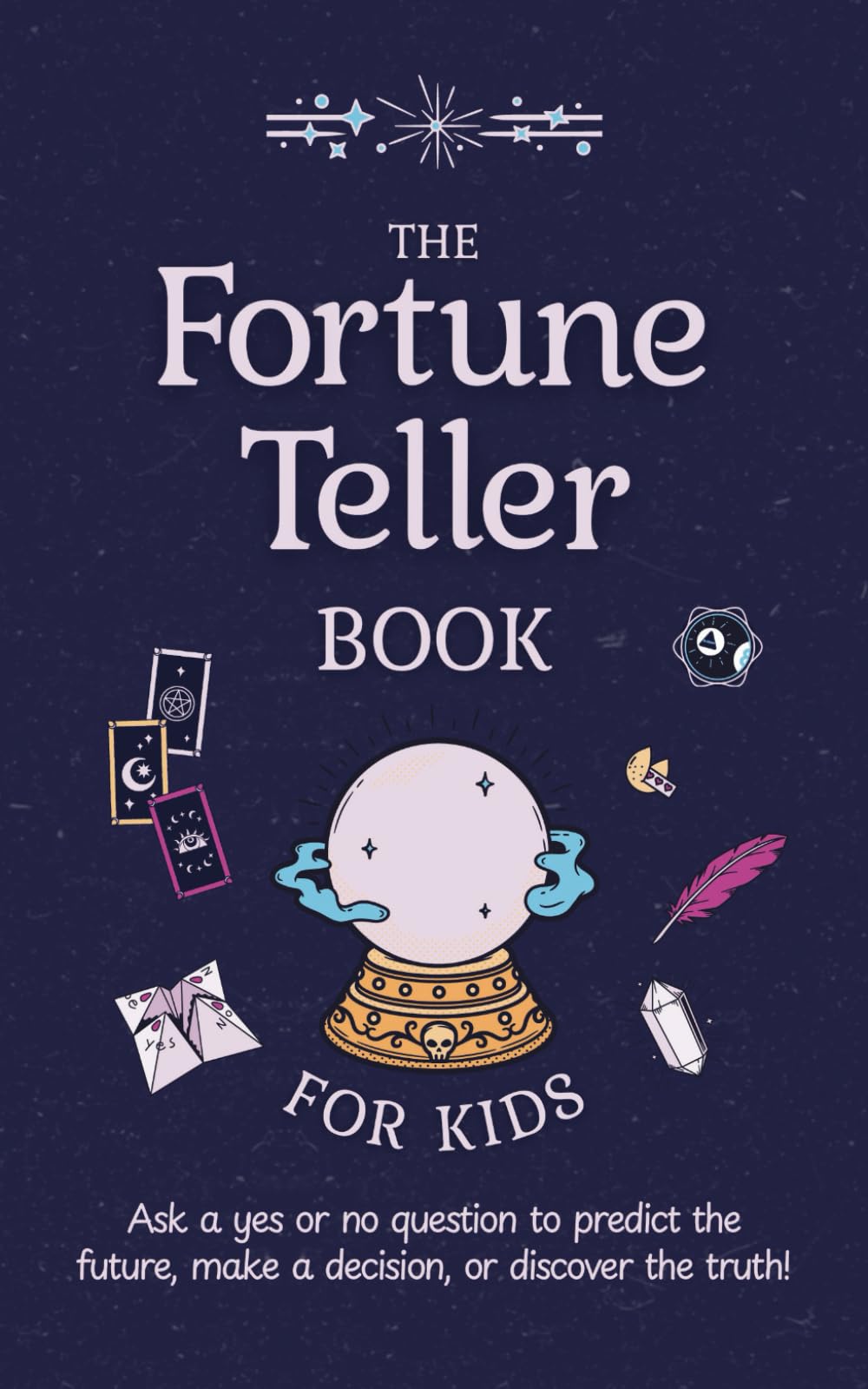 The Fortune Teller Book for Kids: Ask a yes or no question to predict the future, make a decision, or discover the truth!