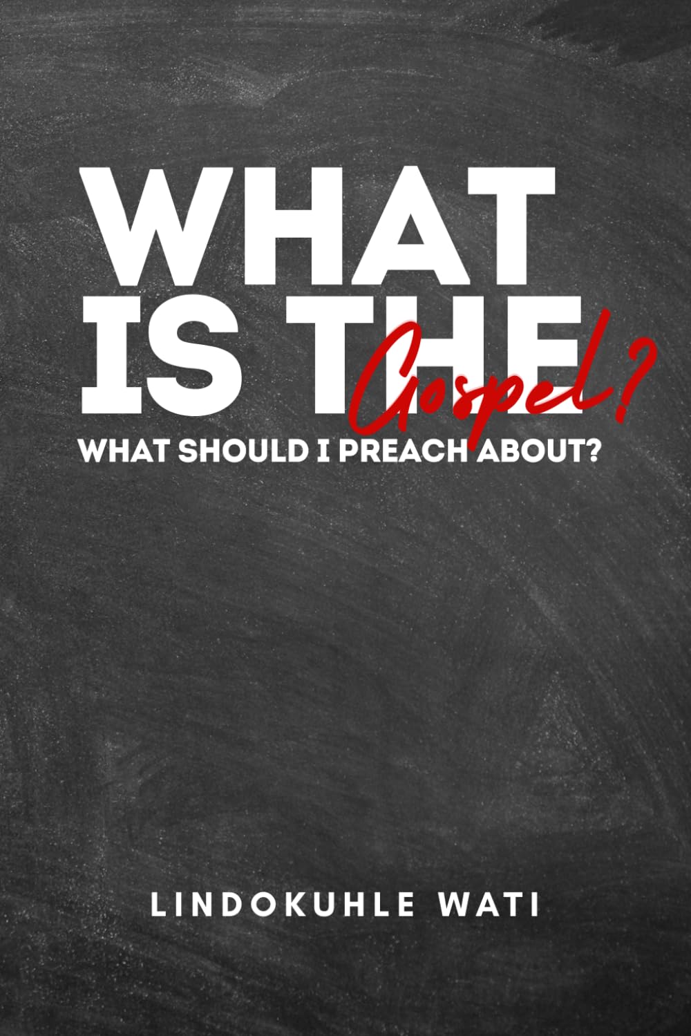 WHAT IS THE GOSPEL? WHAT SHOULD I PREACH ABOUT?